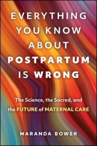 everything you know about postpartum is wrong - Maranda Bower